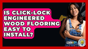 Is Click-lock Engineered Wood Flooring Easy To Install? - LearnToDIY360.com