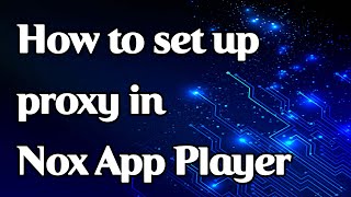 How to set up a proxy in the Nox App Player emulator
