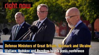 Right Now - Briefing by Defense Ministers of UK, Denmark and Ukraine Wallace, Bodskov and Reznikov.