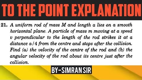 A uniform rod of mass m and length l lies on a smooth horizontal plane a particle of mass m