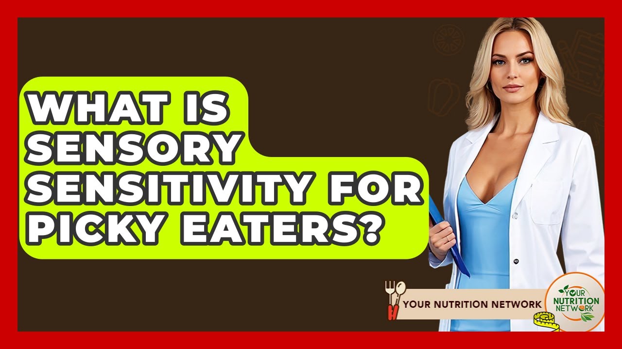 What Is Sensory Sensitivity For Picky Eaters? - Your Nutrition Network