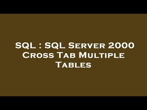 SQL : SQL Server 2000 Cross Tab Multiple Tables