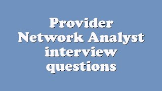 Provider Network Analyst interview questions