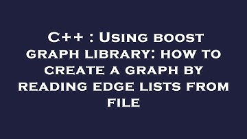 C++ : Using boost graph library: how to create a graph by reading edge lists from file