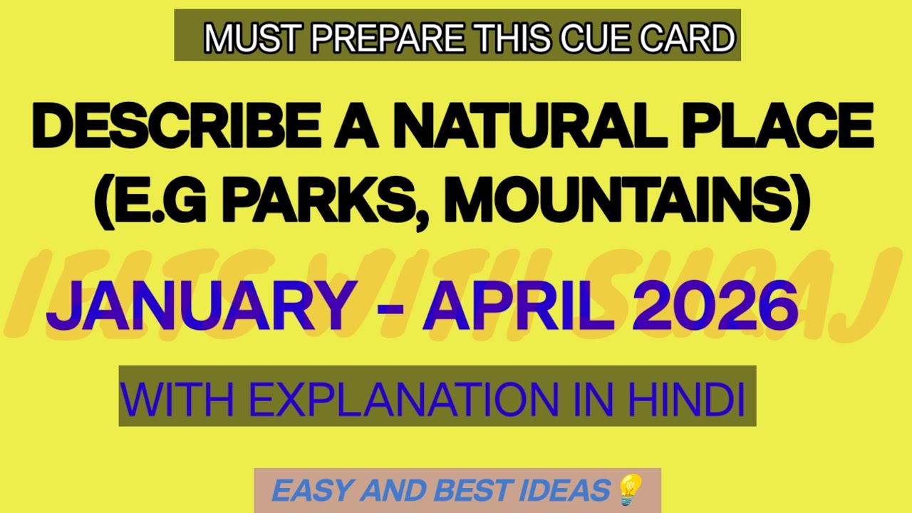 Describe a natural place (e.g. parks, mountains ) Cue card Jan-April 2026 with easy ideas by SURAJ