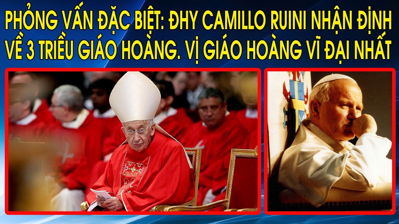 Phỏng vấn đặc biệt: ĐHY Camillo Ruini nhận định về 3 triều Giáo Hoàng. Vị Giáo Hoàng vĩ đại nhất