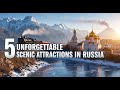 5 Unforgettable Scenic Attractions in Russia Every Traveler Should See