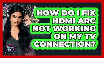 How Do I Fix HDMI ARC Not Working On My TV Connection? - Audio Gear Insider