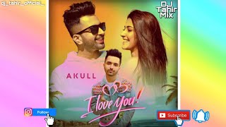 Akull I Love You (Remix) DJ Tahir Mix | Full Song