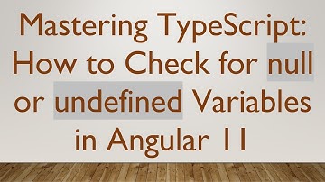 Mastering TypeScript: How to Check for null or undefined Variables in Angular 11