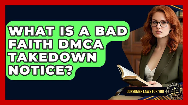 What Is A Bad Faith DMCA Takedown Notice? - Consumer Laws For You
