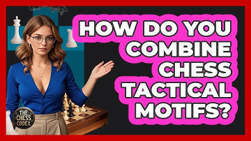 How Do You Combine Chess Tactical Motifs? - The Chess Codex