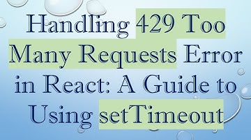 Handling 429 Too Many Requests Error in React: A Guide to Using setTimeout