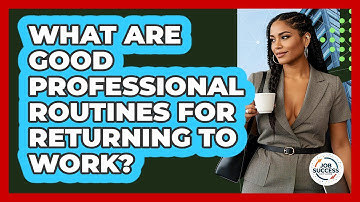 What Are Good Professional Routines For Returning To Work? - Job Success Network