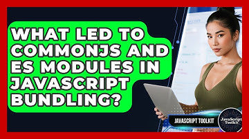 What Led To CommonJS And ES Modules In JavaScript Bundling? - JavaScript Toolkit