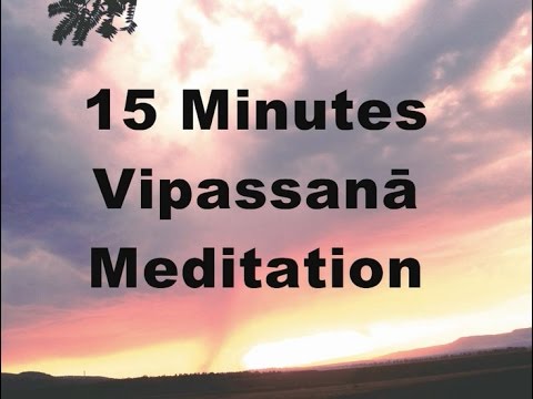 15 minutes Vipassanā Meditation (silent)