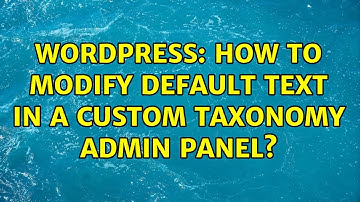 Wordpress: How to Modify Default Text in a Custom Taxonomy Admin Panel? (2 Solutions!!)