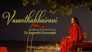 VASANTHABHAIRAVI (VIDEO VERSION) by Dr Jayanthi Kumaresh