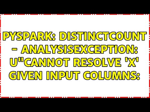 Pyspark DistinctCount AnalysisException U Cannot Resolve X Given Input Columns 