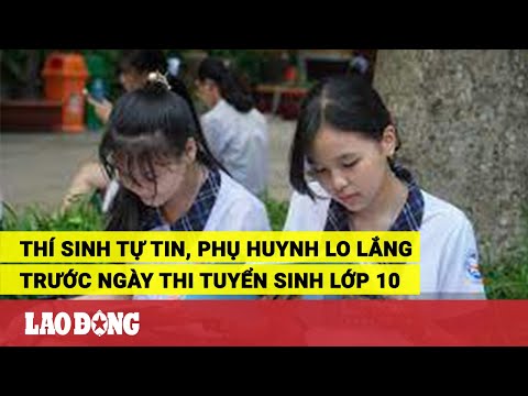Video Thí sinh tự tin, phụ huynh lo lắng trước ngày thi... - YouTube