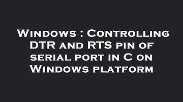 Windows : Controlling DTR and RTS pin of serial port in C on Windows platform