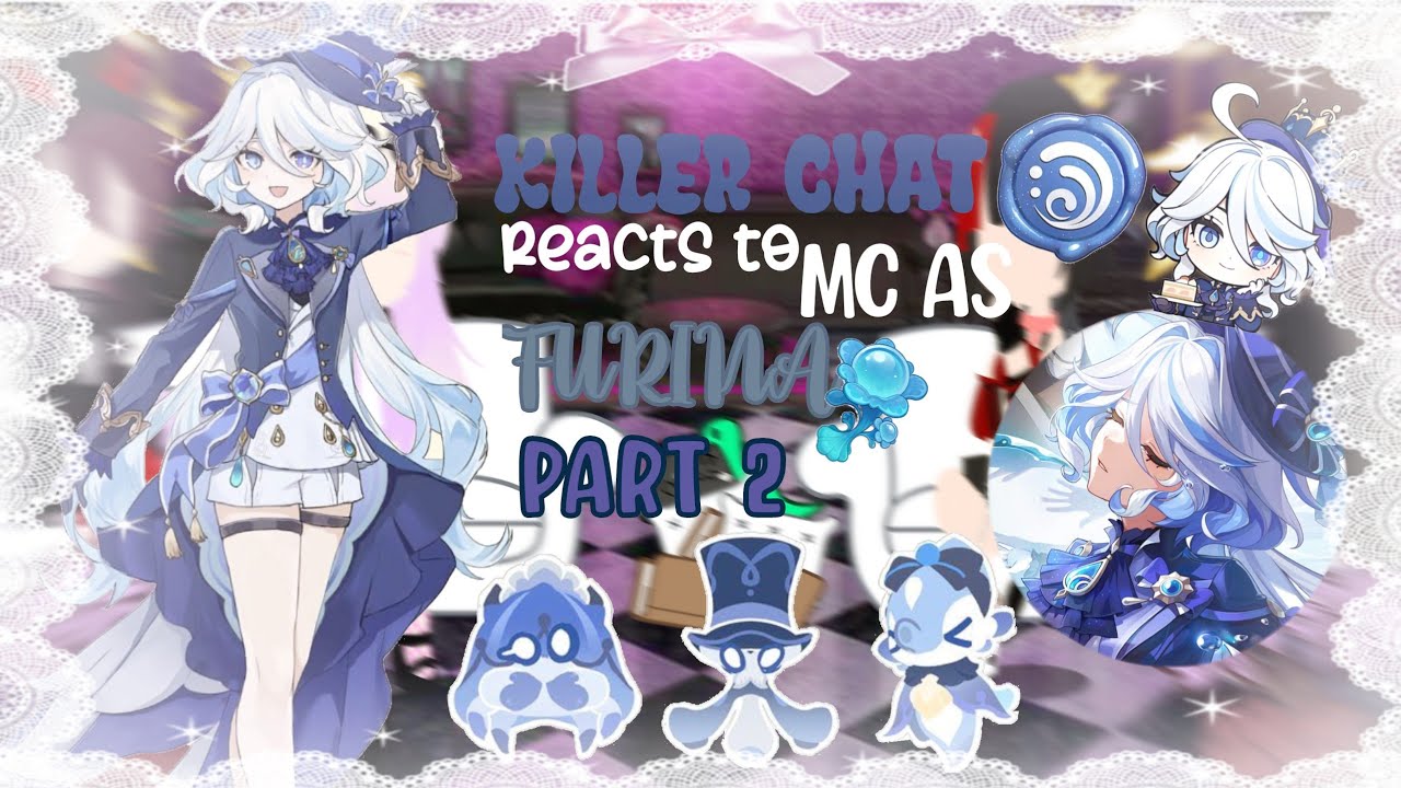 |~| Killer Chat reacts to MC as Furina  |~| Cringe , slight angst💔 |~| 2x speed |~| 2/2 |~|