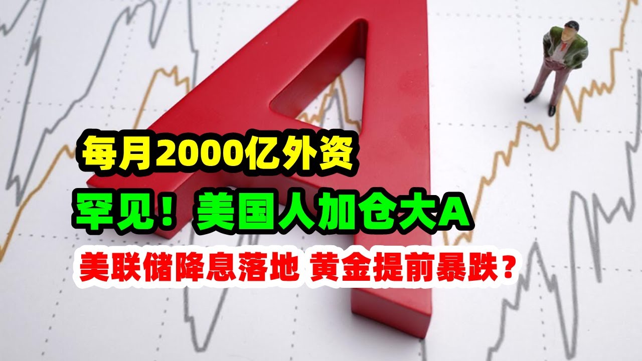 黄金价格走势：9月11日资本逃离美国 每月3000亿加仓中国资产！热钱追捧大A？美联储降息落地 黄金提前暴跌？