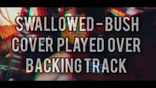 SWALLOWED - BUSH - COVER PLAYED OVER BACKING TRACK