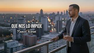 Que Nos Lo Impide - Manuel Bigend