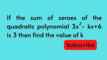 If the sum of zeroes of the quadratic polynomial 3x^2 - kx+6 is 3 then find the value of k