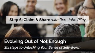 Evolving Out of Not Enough: Step-6: Claim & Share with Rev. John Riley