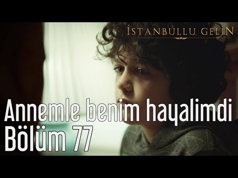 İstanbullu Gelin 77. Bölüm - Annemle Benim Hayalimdi