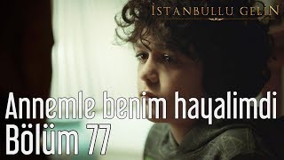 İstanbullu Gelin 77.  - Annemle Benim Hayalimdi Resimi