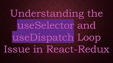 Understanding the useSelector and useDispatch Loop Issue in React-Redux
