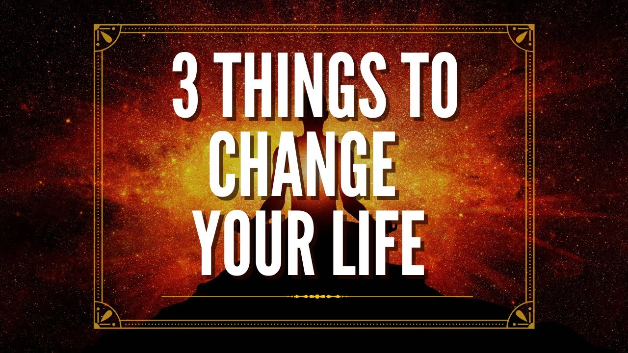 3 Things You Need To Do To CHANGE Your Life - YouTube