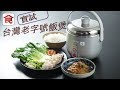 飲食男女《廚具百貨》實試台灣老字號飯煲 一掣煮出燜蒸菜式