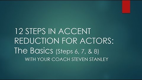 12 STEPS IN ACCENT REDUCTION FOR ACTORS: The Basics (Steps 6, 7, & 8)
