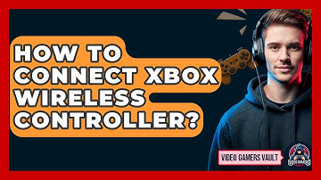 How To Connect Xbox Wireless Controller? - Video Gamers Vault