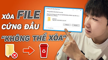 Cách Xóa FILE Cứng Đầu Không Thể Xóa Trên Máy Tính Win 10, Win 7, Win 11
