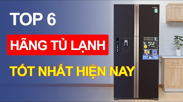 Nên mua tủ lạnh hãng nào tốt nhất hiện nay vừa bền, vừa tiết kiệm điện?