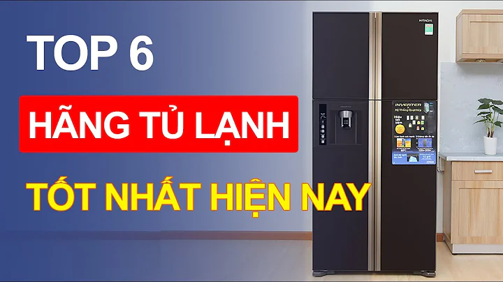Nên mua tủ lạnh hãng nào tốt nhất hiện nay vừa bền, vừa tiết kiệm điện?