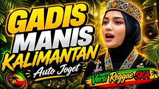 GADIS MANIS KALIMANTAN 🌴 Versi Reggae Ska Metta Chill Santuy, Segar & Bikin Nagih!