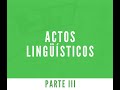 Actos Lingüísticos Parte III