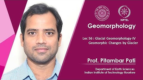 Lec 56 : Glacial Geomporphology-IV (Geomorphic Changes by Glacier)