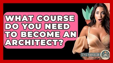What Course Do You Need To Become An Architect? - Style Your Decor