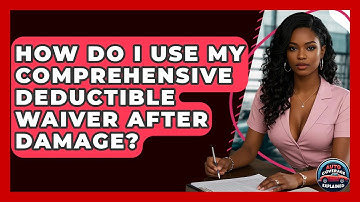 How Do I Use My Comprehensive Deductible Waiver After Damage? - Auto Coverage Explained