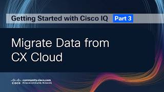 Getting Started with Cisco IQ | Part 3: Migrate Data from CX Cloud