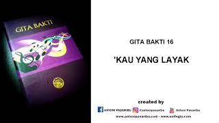 GITA BAKTI 16 - KAU YANG LAYAK