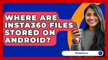 Where Are Insta360 Files Stored On Android? - Be App Savvy