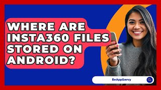 Where Are Insta360 Files Stored On Android? - Be App Savvy screenshot 3
